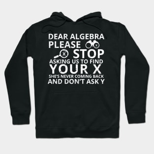 Dear Algebra Please Stop Asking Us To Find Your X Math Funny Teacher Shirt Hoodie